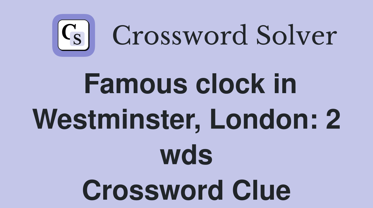 Famous clock in Westminster, London 2 wds. Crossword Clue Answers